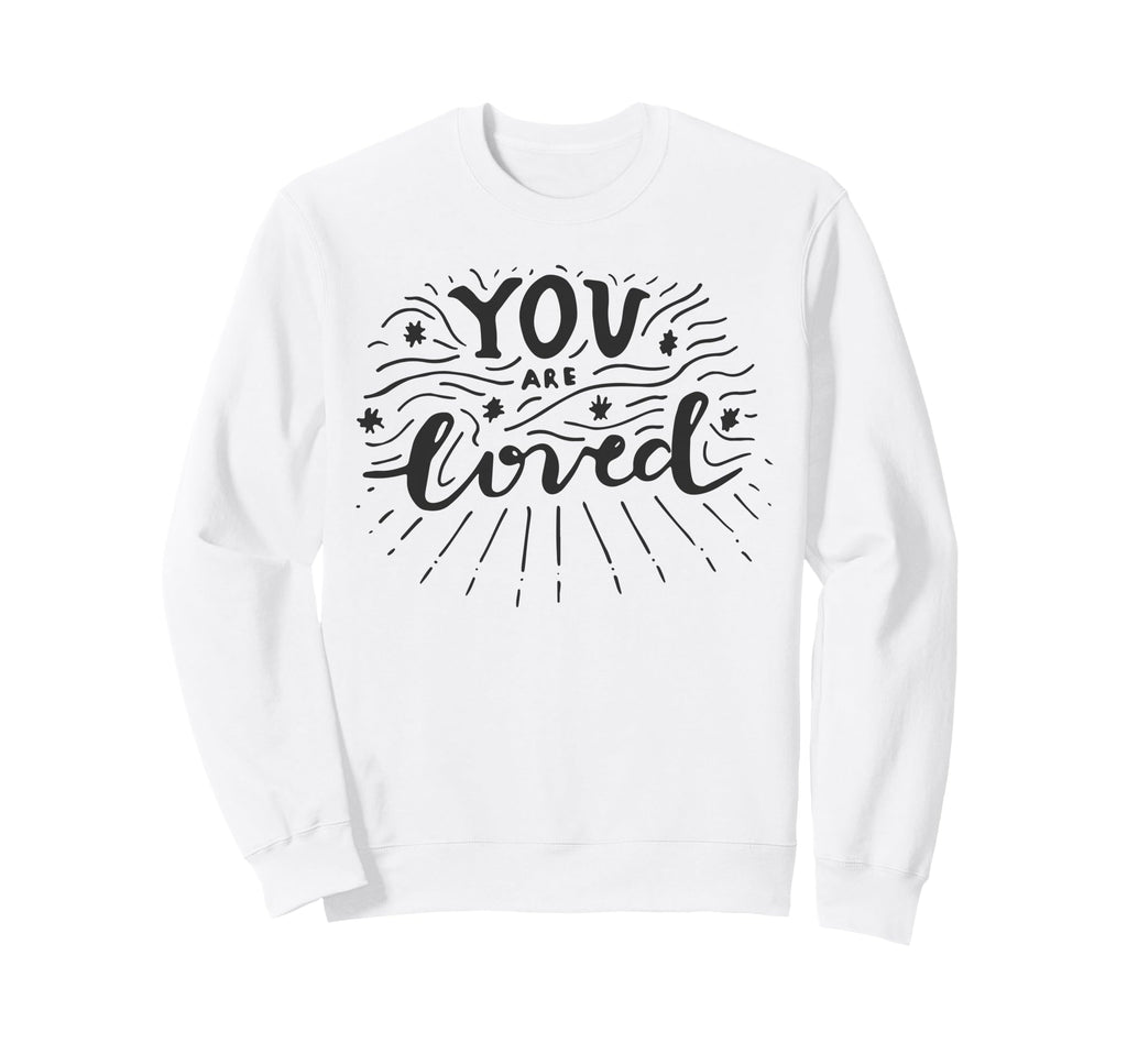 You Are Loved Affirmation Wellness Sweatshirt - Aesthetic Graphic Men Women - T-Shirt, Sweatshirt, Hoodie