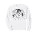 You Are Loved Affirmation Wellness Sweatshirt - Aesthetic Graphic Men Women - T-Shirt, Sweatshirt, Hoodie