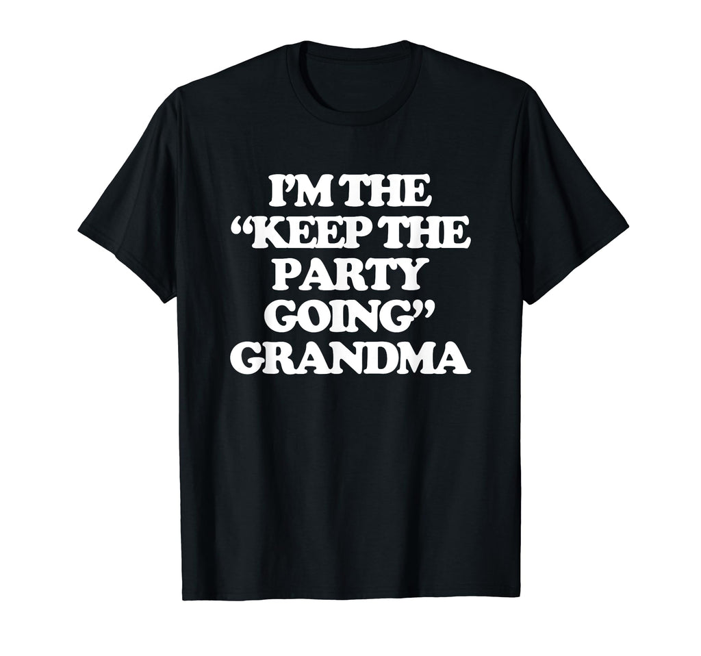 Im Keep Party Going Grandma Funny Grandma T-Shirt - Trendy Graphic Unisex - T-Shirt, Sweatshirt, Hoodie