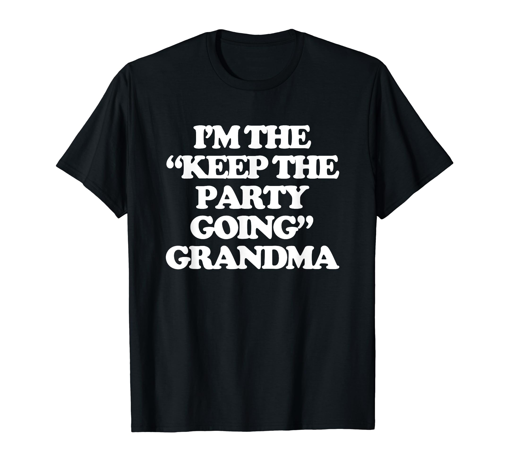Im Keep Party Going Grandma Funny Grandma T-Shirt - Trendy Graphic Unisex - T-Shirt, Sweatshirt, Hoodie