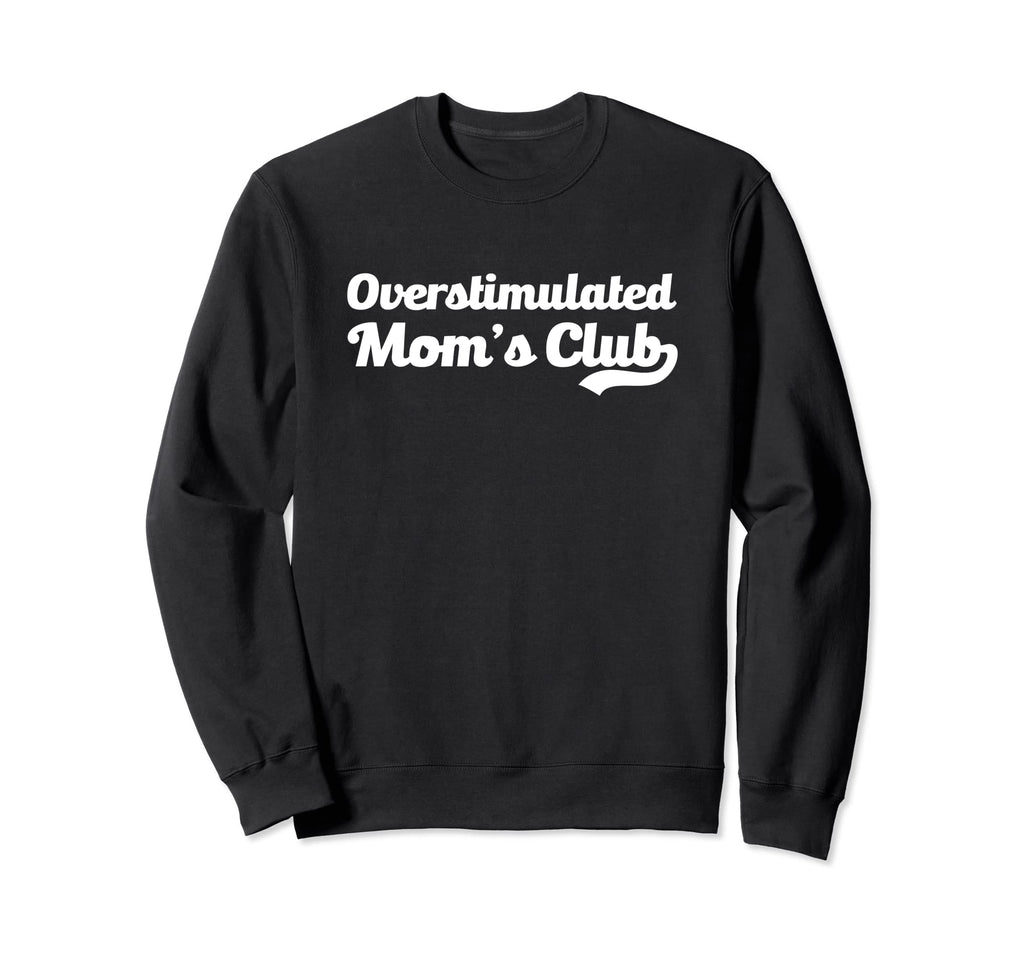 Overstimulated Moms Club Funny Sweatshirt - Aesthetic Graphic Men Women - T-Shirt, Sweatshirt, Hoodie