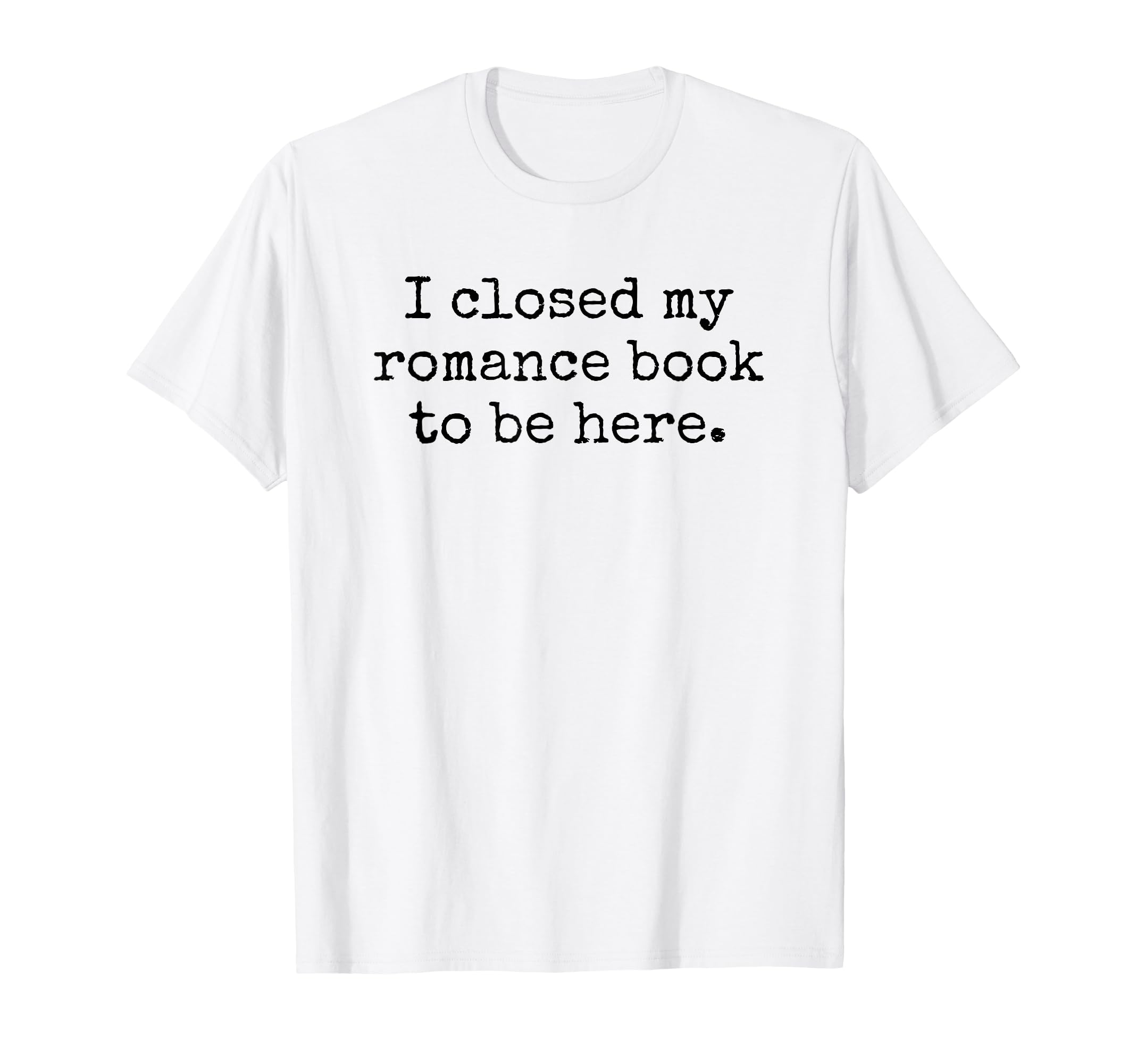 I Closed My Romance Book To Be Here T-Shirt - Trendy Graphic for Adults - T-Shirt, Sweatshirt, Hoodie