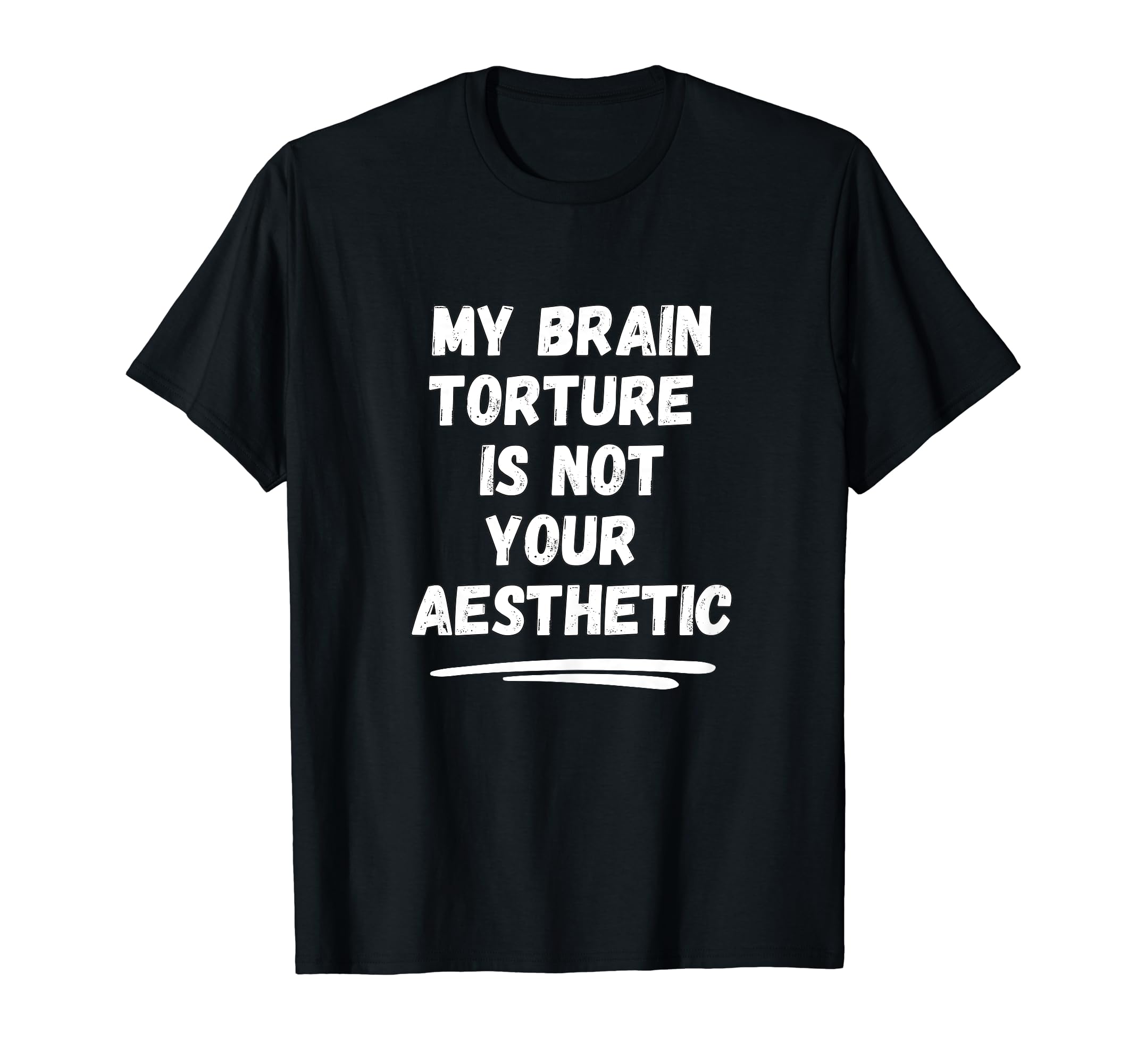 My Brain Torture Is Not Your Aesthetic T-Shirt - Fun Novelty Design Unisex - T-Shirt, Sweatshirt, Hoodie