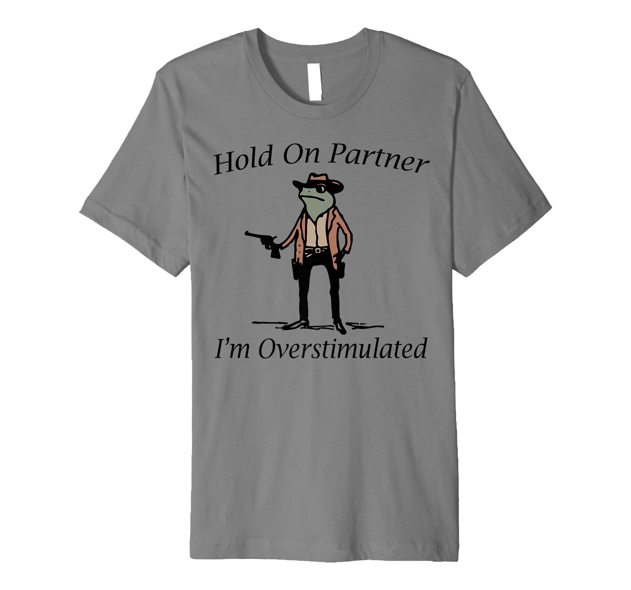 Hold Partner Im Overstimulated Cowboy T-Shirt - Graphic Print Men Women - T-Shirt, Sweatshirt, Hoodie