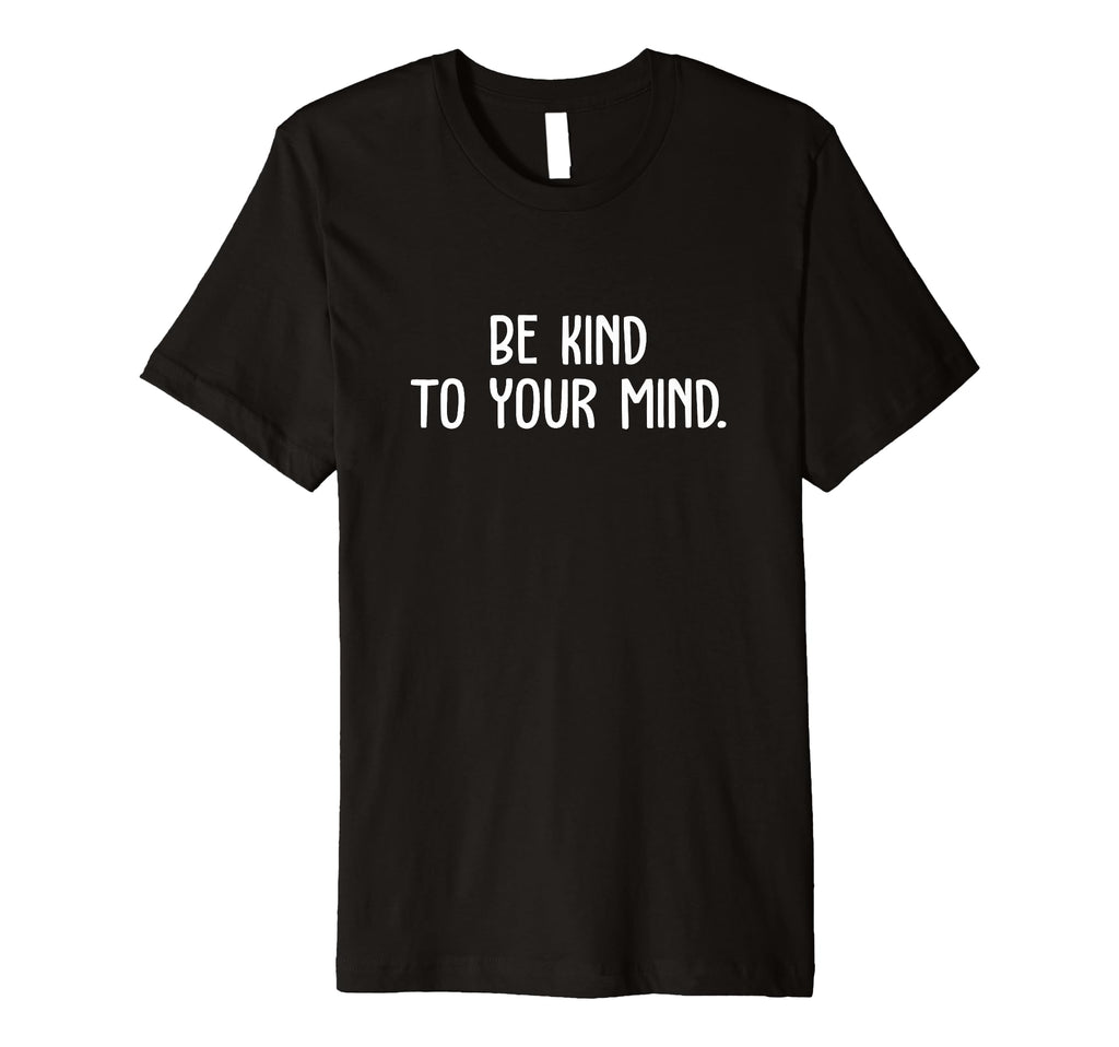 Be Kind To Your Mind Mental Health T-Shirt - Custom Art Print for Adults - T-Shirt, Sweatshirt, Hoodie