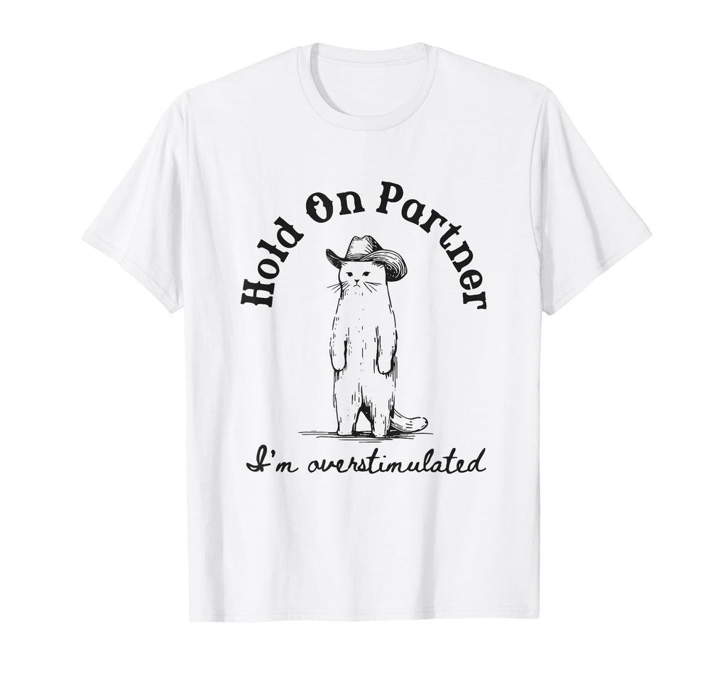 Hold Partner Im Overstimulated Cowboy Cat T-Shirt - Minimalist Print Unisex - T-Shirt, Sweatshirt, Hoodie