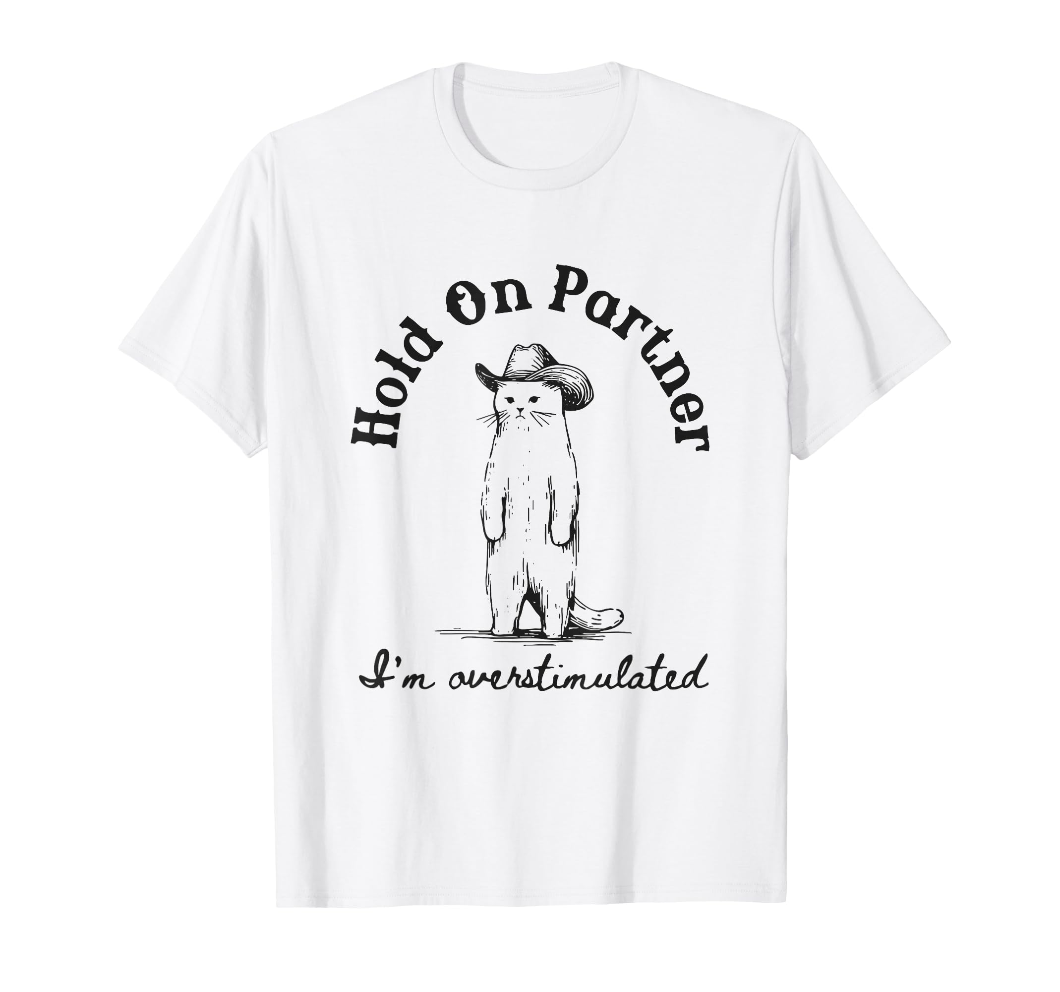 Hold Partner Im Overstimulated Cowboy Cat T-Shirt - Minimalist Print Unisex - T-Shirt, Sweatshirt, Hoodie