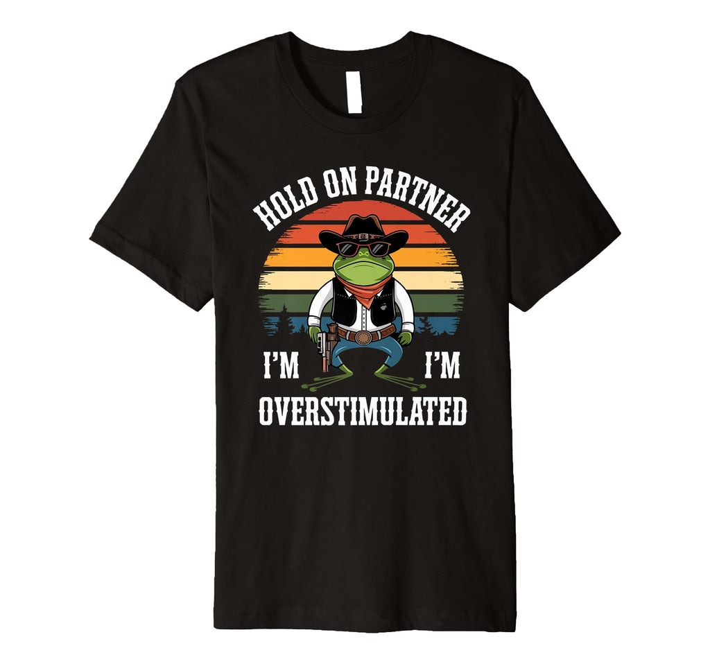 Funny Hold Partner Im Overstimulated T-Shirt - Minimalist Print Men Women - T-Shirt, Sweatshirt, Hoodie