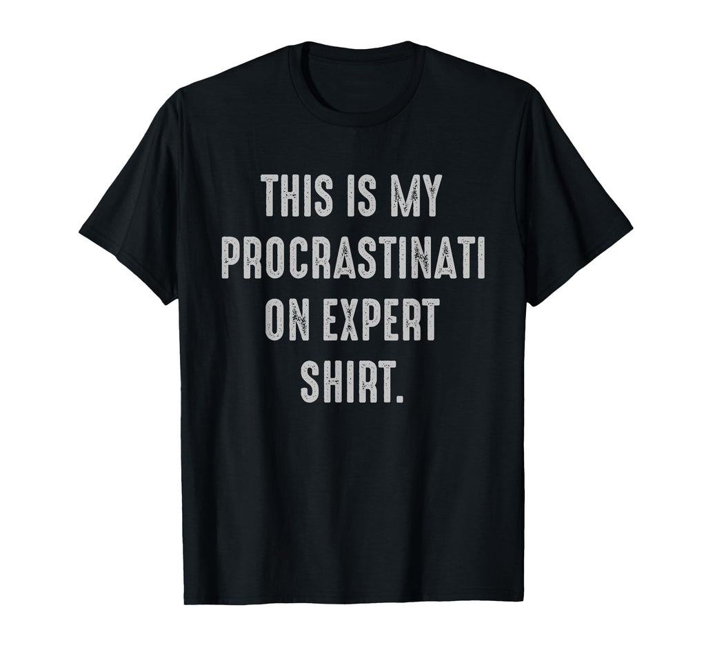 My Procrastination Expert Funny Lazy T-Shirt - Graphic Print Men Women - T-Shirt, Sweatshirt, Hoodie