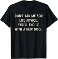 Do Not Ask me for Life Advice You Will End Up with A New Dog T-Shirt Unisex T-shirt, Sweatshirt, Hoodie, Long Sleeve Tee - T-Shirt, Sweatshirt, Hoodie