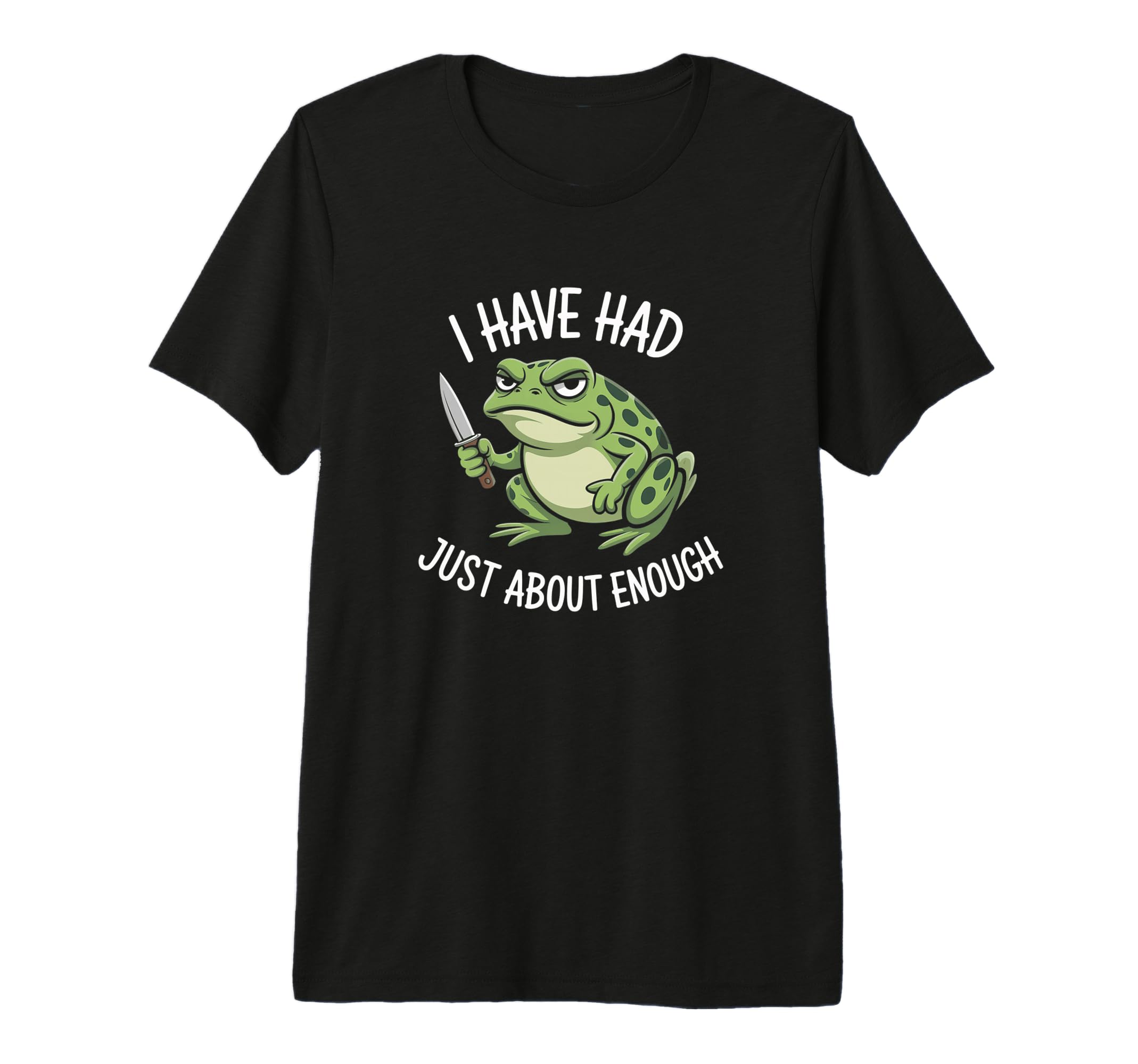 Funny Grumpy Frog And Knife Meme I Have T-Shirt - Unique Graphic Unisex - T-Shirt, Sweatshirt, Hoodie