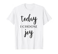 Today I Choose Joy Uplifting Positive T-Shirt - Unique Graphic Men Women - T-Shirt, Sweatshirt, Hoodie