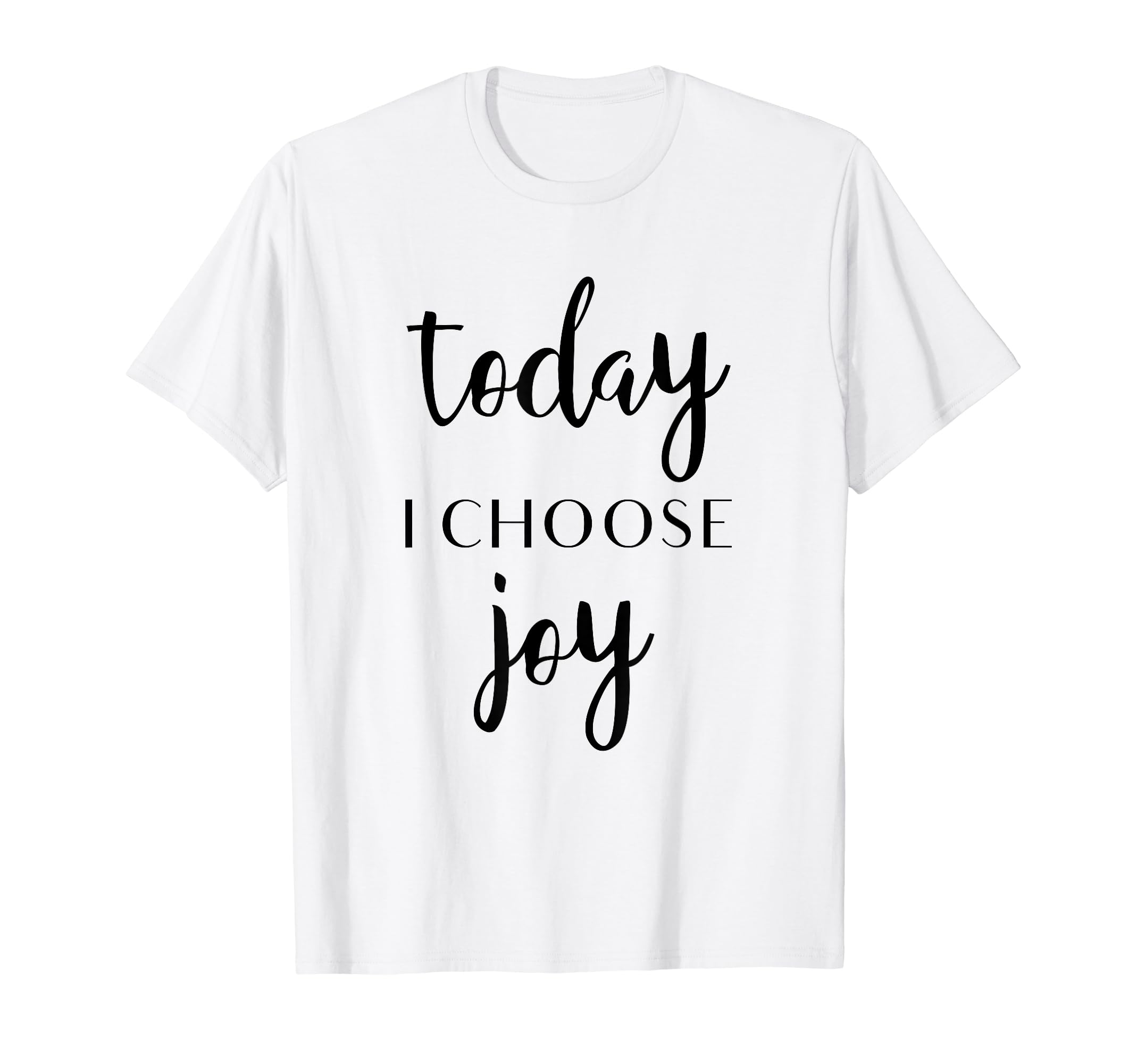 Today I Choose Joy Uplifting Positive T-Shirt - Unique Graphic Men Women - T-Shirt, Sweatshirt, Hoodie