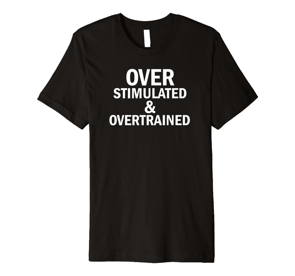 Overstimulated T-Shirt - Fun Novelty Design Men Women - T-Shirt, Sweatshirt, Hoodie