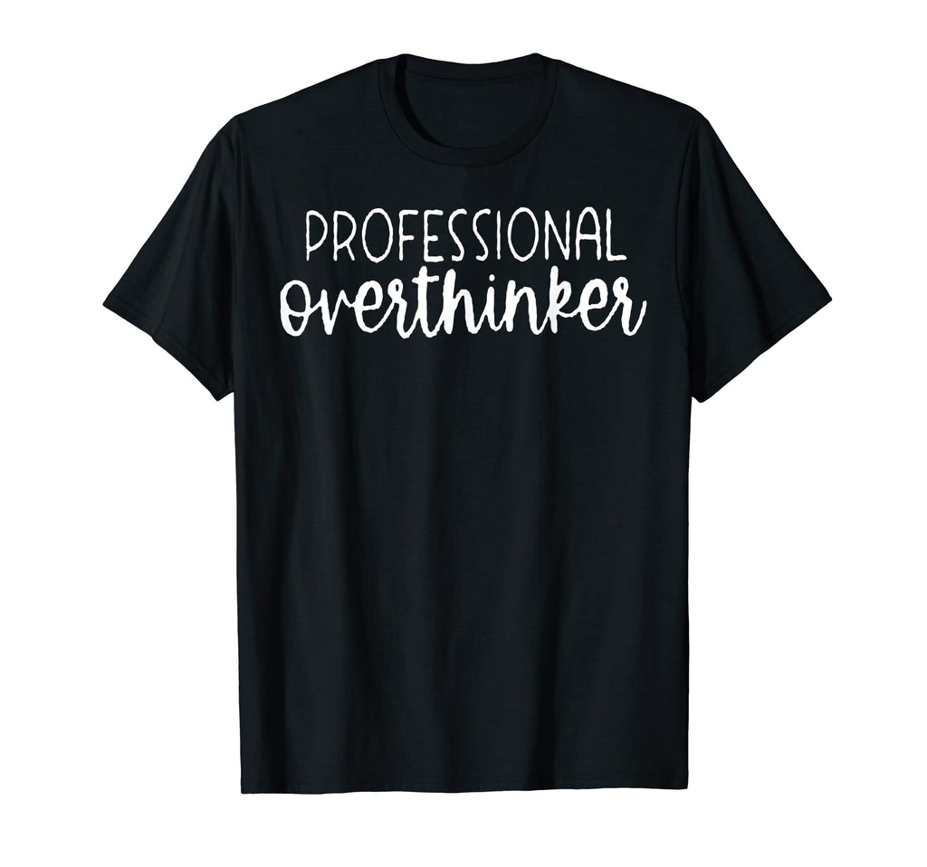 Sarcastic Anxiety Funny Overthink T-Shirt - Fun Novelty Design for Adults - T-Shirt, Sweatshirt, Hoodie