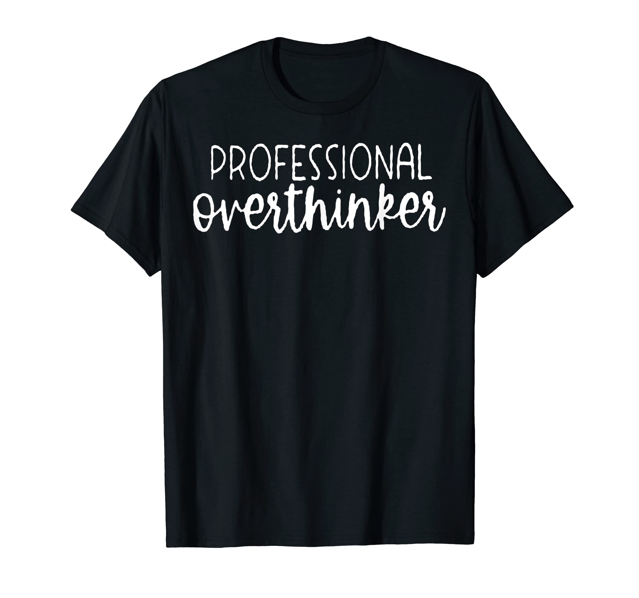 Sarcastic Anxiety Funny Overthink T-Shirt - Fun Novelty Design for Adults - T-Shirt, Sweatshirt, Hoodie