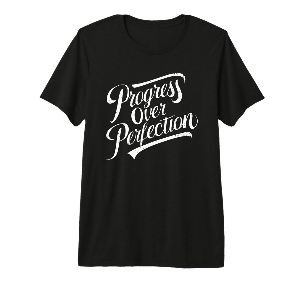 Progress Over Perfection Motivation T-Shirt - Novelty Apparel Unisex - T-Shirt, Sweatshirt, Hoodie