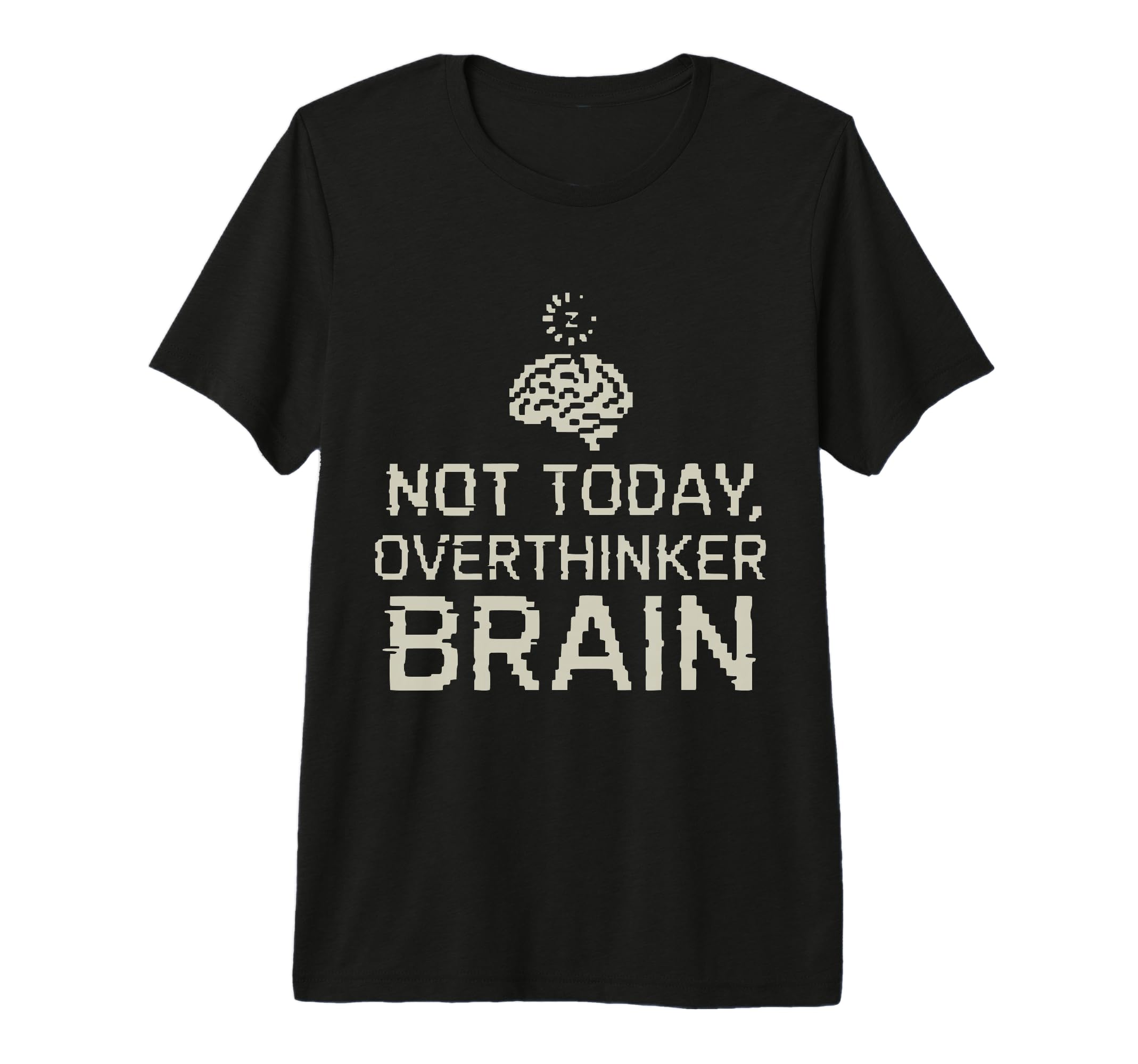 Not Today Overthinker Brain Funny T-Shirt - Unique Graphic Men Women - T-Shirt, Sweatshirt, Hoodie