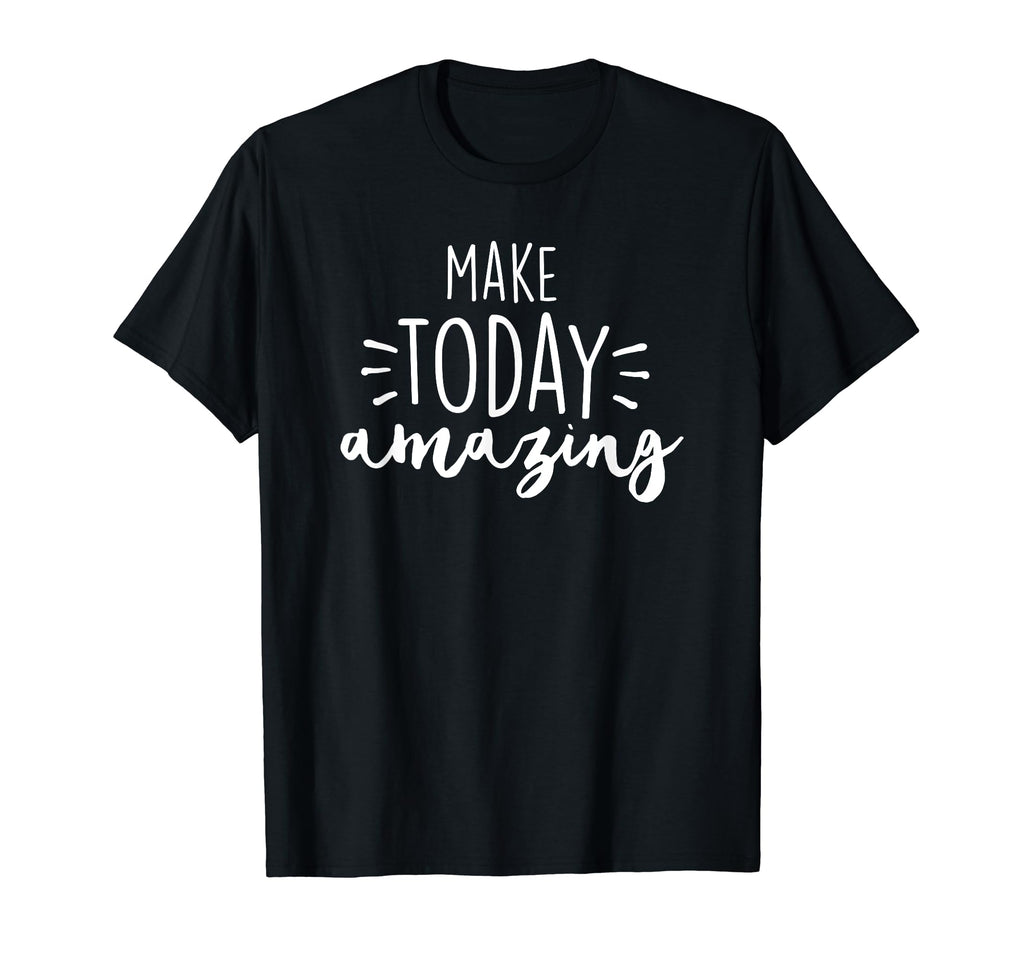 Make Today Amazing Motivational T-Shirt - Casual Everyday Wear for Adults - T-Shirt, Sweatshirt, Hoodie