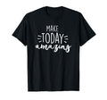 Make Today Amazing Motivational T-Shirt - Casual Everyday Wear for Adults - T-Shirt, Sweatshirt, Hoodie