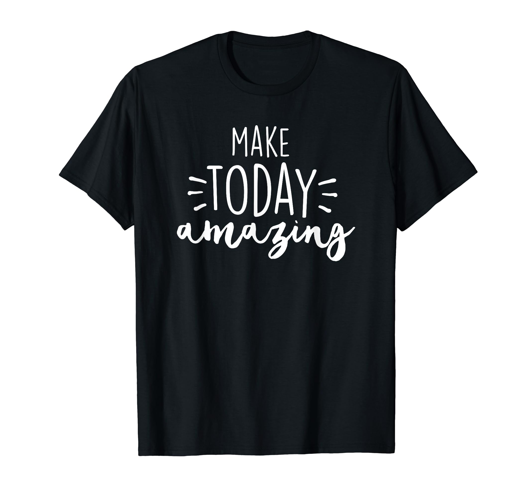Make Today Amazing Motivational T-Shirt - Casual Everyday Wear for Adults - T-Shirt, Sweatshirt, Hoodie