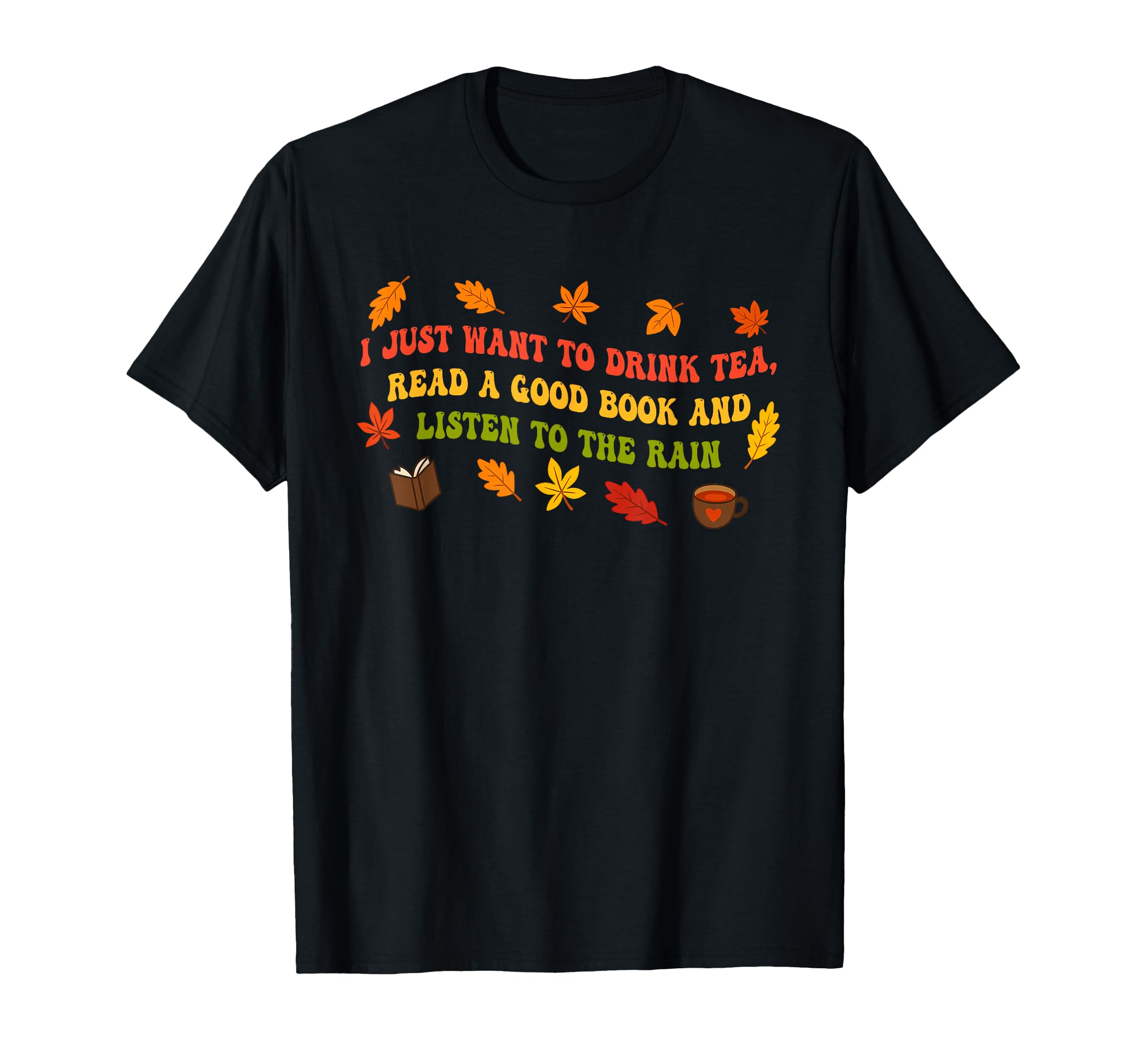 I Just Want To Drink Tea Read Good T-Shirt - Novelty Apparel for Adults - T-Shirt, Sweatshirt, Hoodie
