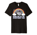 Hang Let Me Overthink This T-Shirt - Novelty Apparel Men Women - T-Shirt, Sweatshirt, Hoodie