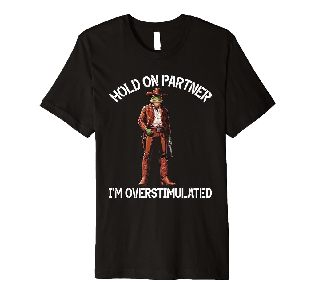 Hold Partner Im Overstimulated Funny T-Shirt - Streetwear Style Men Women - T-Shirt, Sweatshirt, Hoodie