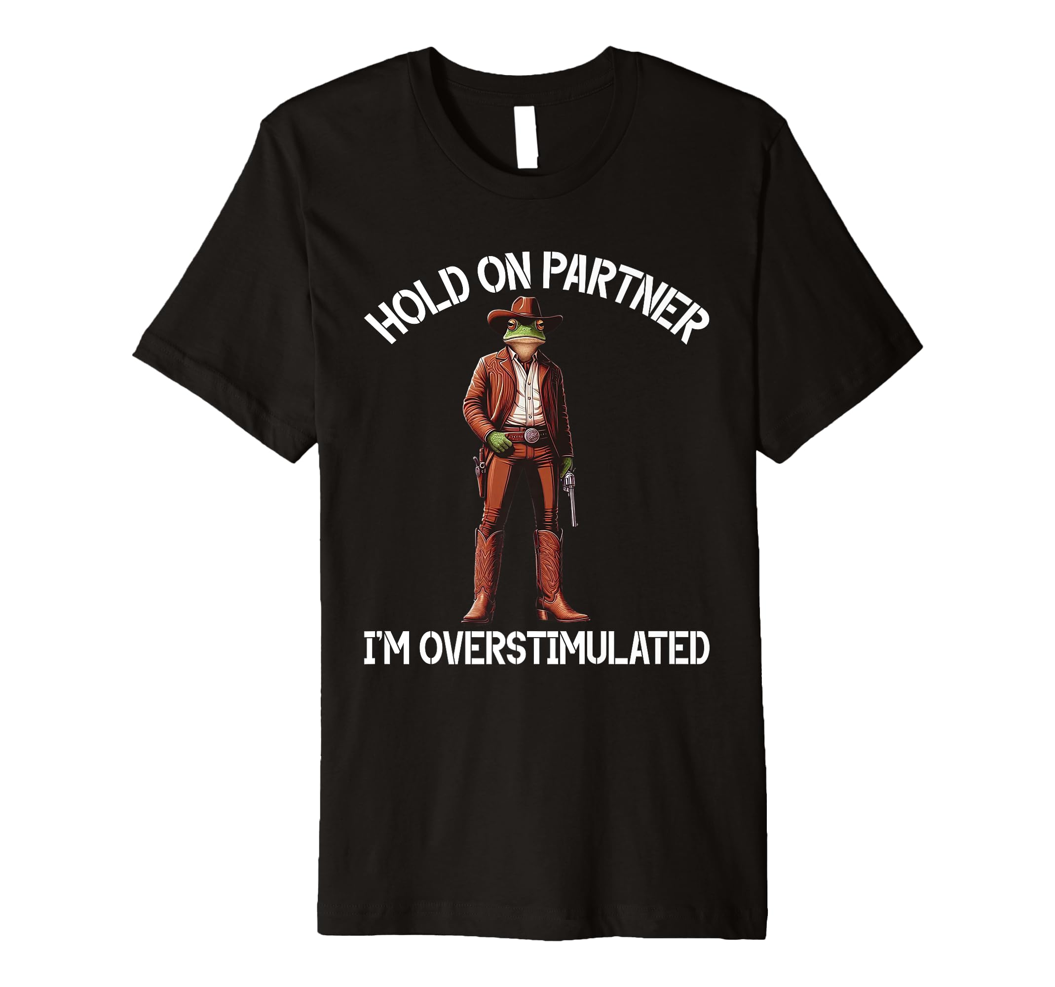 Hold Partner Im Overstimulated Funny T-Shirt - Streetwear Style Men Women - T-Shirt, Sweatshirt, Hoodie