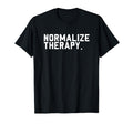 Normalize Therapy Mental Health T-Shirt - Unique Graphic Men Women - T-Shirt, Sweatshirt, Hoodie