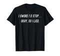 Funny I Swore Id Stop Okay So I Lied T-Shirt - Aesthetic Graphic Men Women - T-Shirt, Sweatshirt, Hoodie