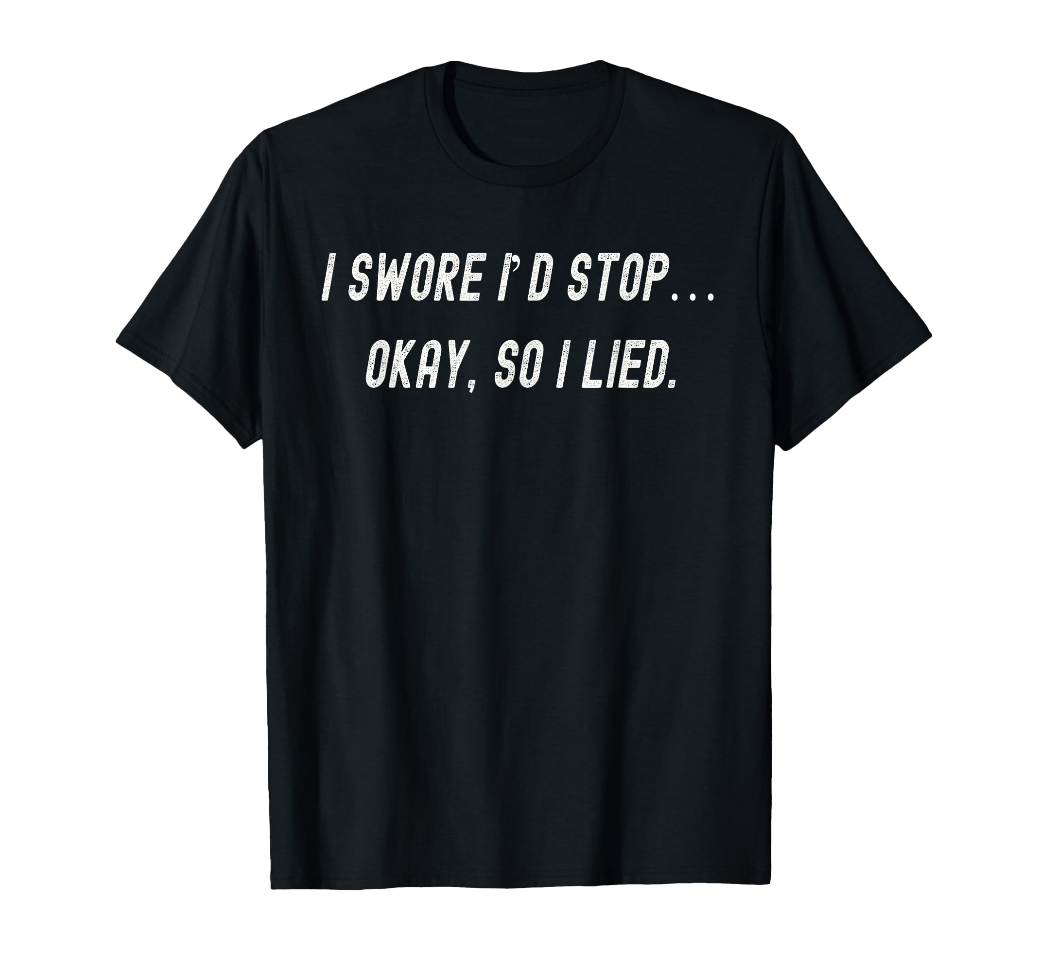 Funny I Swore Id Stop Okay So I Lied T-Shirt - Aesthetic Graphic Men Women - T-Shirt, Sweatshirt, Hoodie