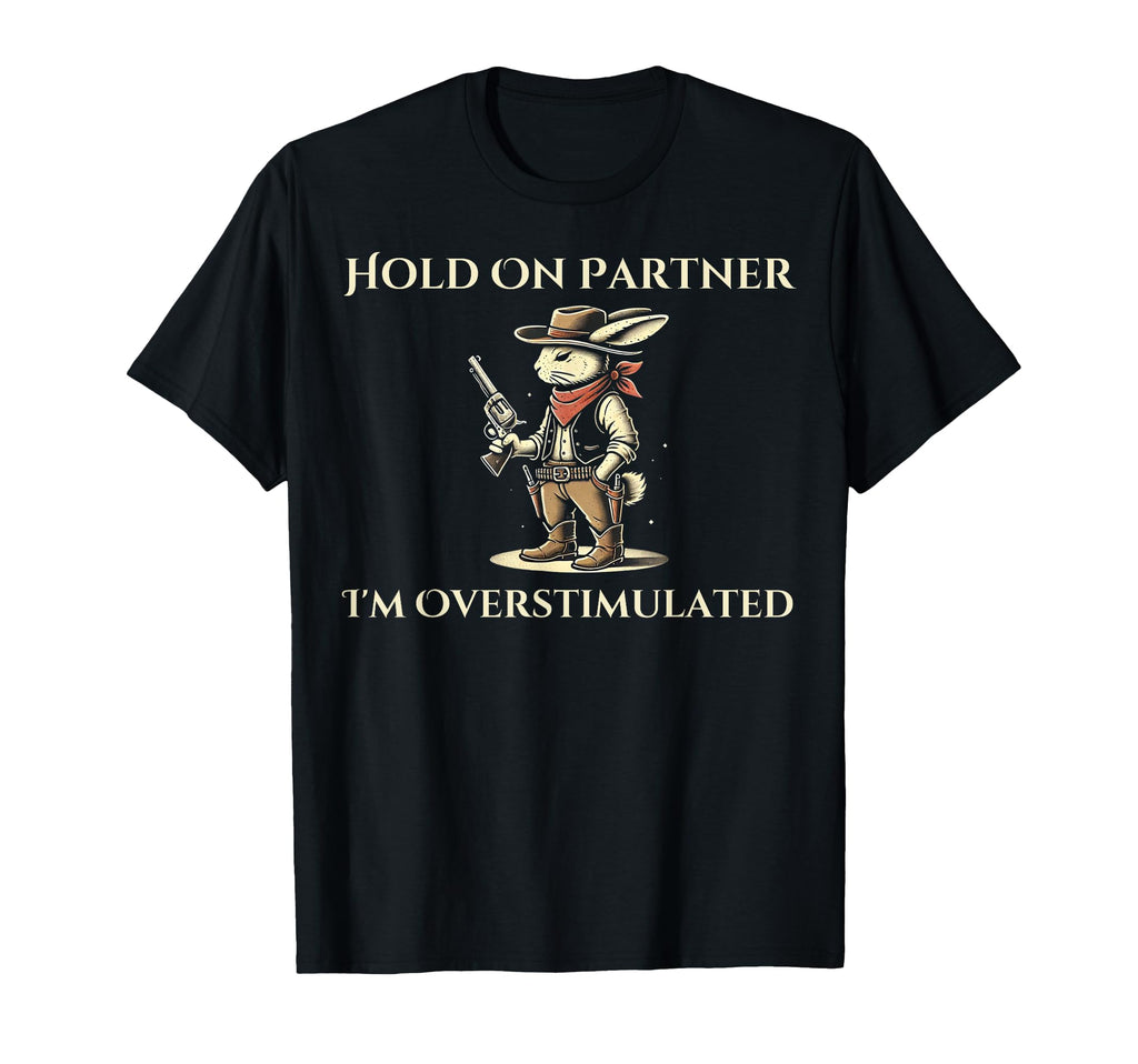Hold Partner Im Overstimulated Funny T-Shirt - Custom Art Print for Adults - T-Shirt, Sweatshirt, Hoodie
