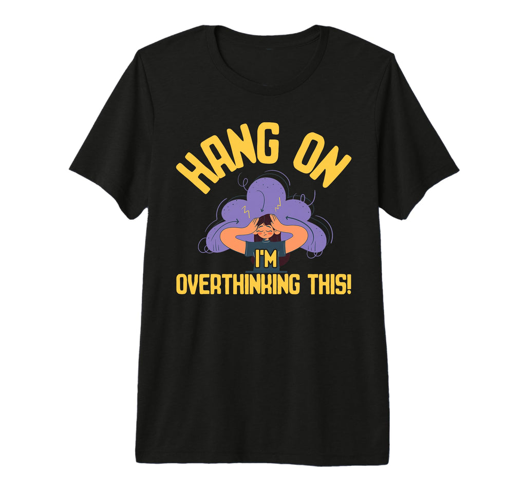 Overthinking Overthinking This Ideal T-Shirt - Streetwear Style Unisex - T-Shirt, Sweatshirt, Hoodie