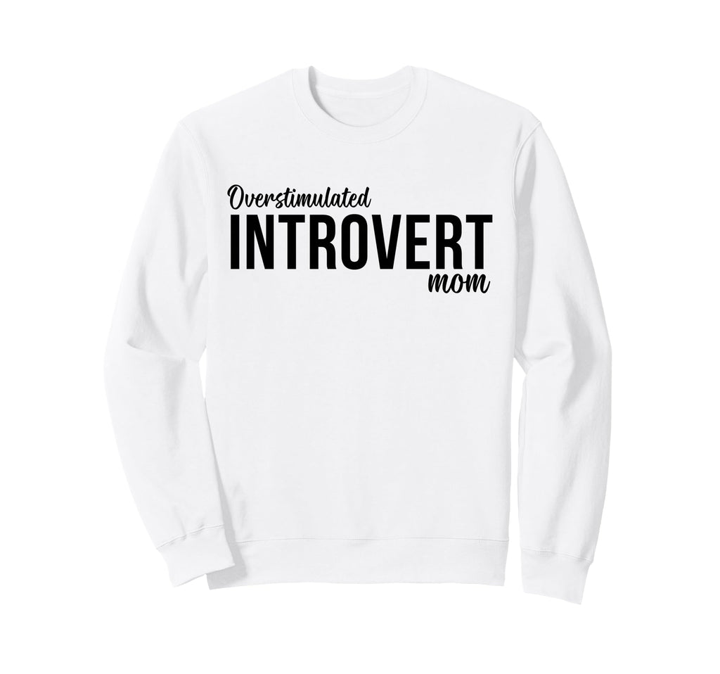 Overstimulated Introvert Mom Funny Sweatshirt - Graphic Print Men Women - T-Shirt, Sweatshirt, Hoodie