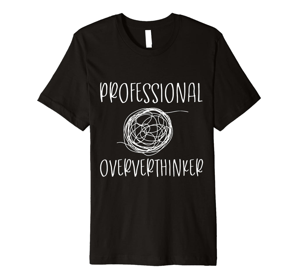 Professional Overthinker Funny Novelty T-Shirt - Novelty Apparel Men Women - T-Shirt, Sweatshirt, Hoodie