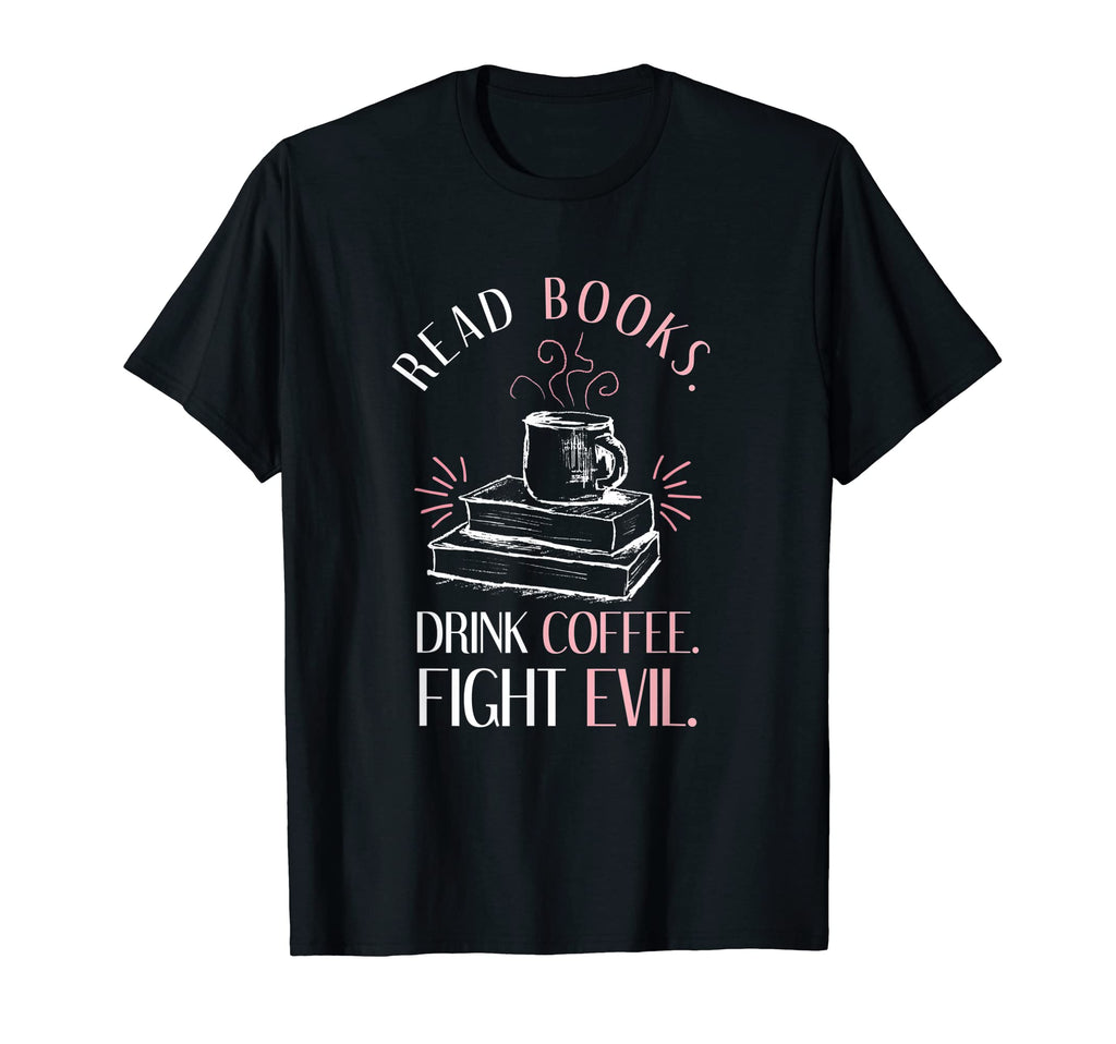 Read Books Drink Coffee Fight Evil T-Shirt - Minimalist Print Men Women - T-Shirt, Sweatshirt, Hoodie
