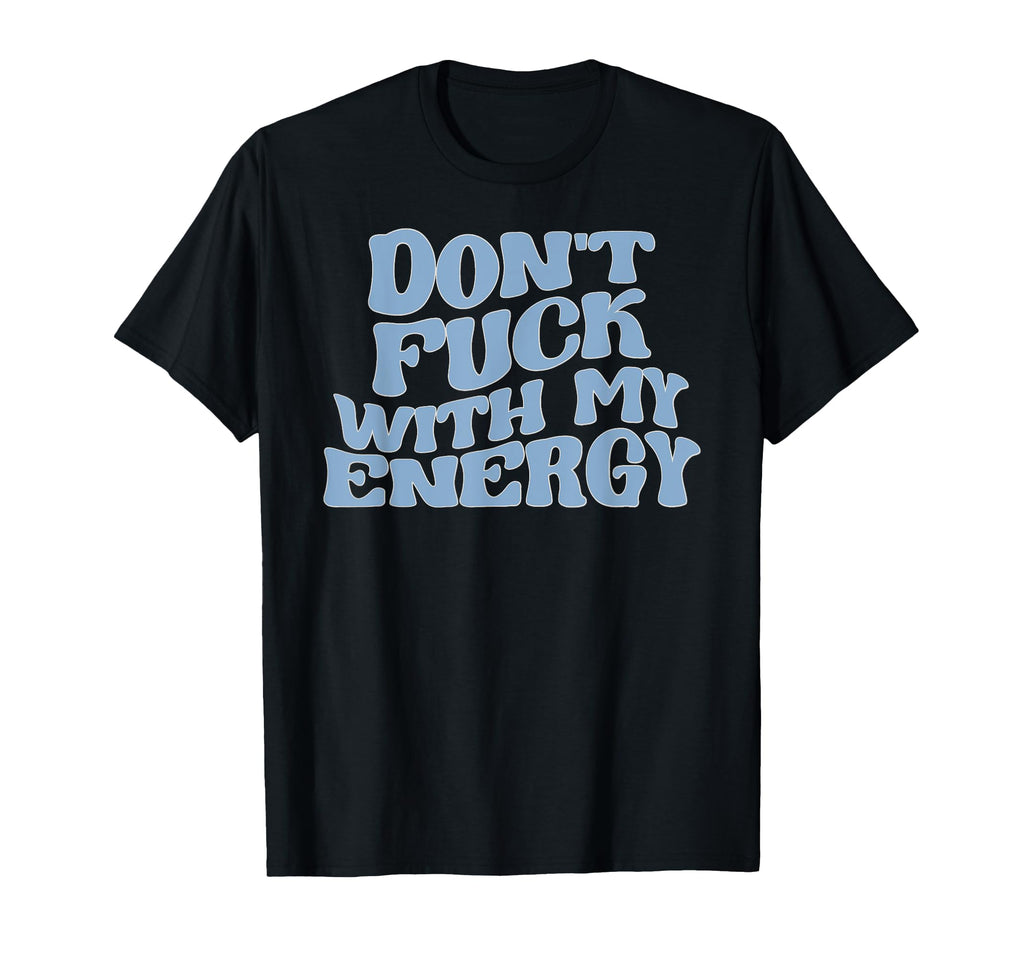 Dont Fuck My Energy Good Energy T-Shirt - Custom Art Print Men Women - T-Shirt, Sweatshirt, Hoodie