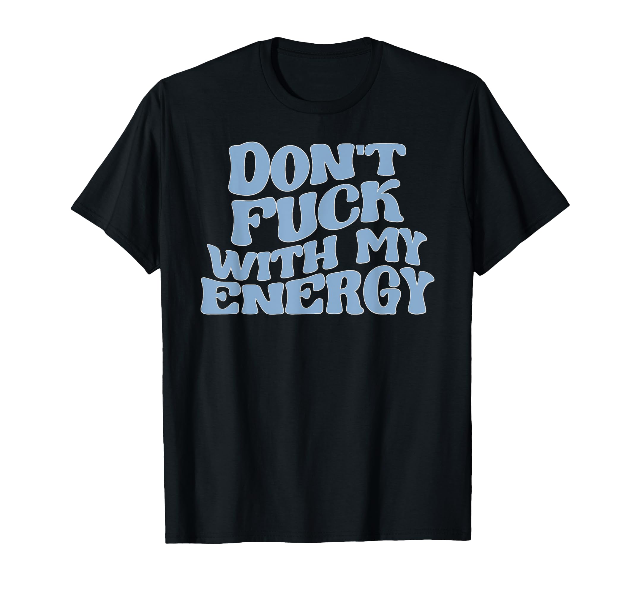 Dont Fuck My Energy Good Energy T-Shirt - Custom Art Print Men Women - T-Shirt, Sweatshirt, Hoodie
