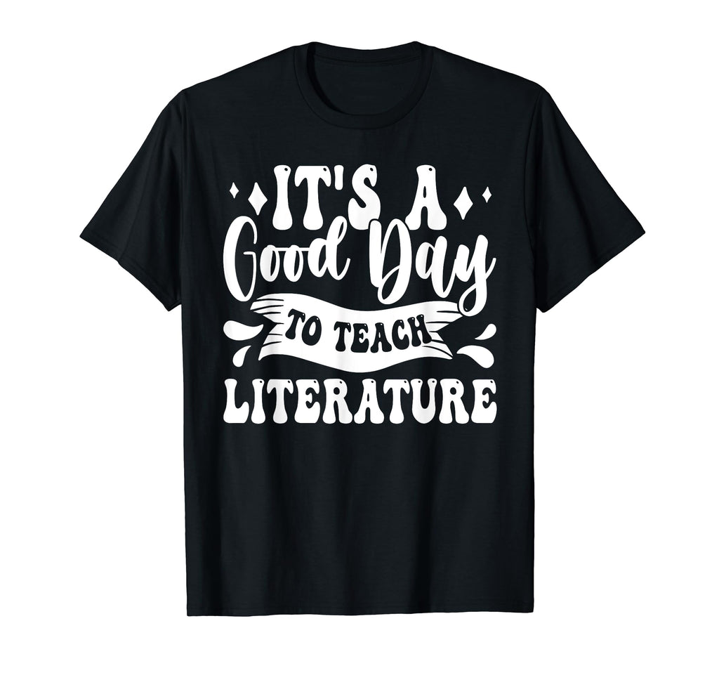 Its Good Day To Teach Literature Teacher T-Shirt - Graphic Print Men Women - T-Shirt, Sweatshirt, Hoodie