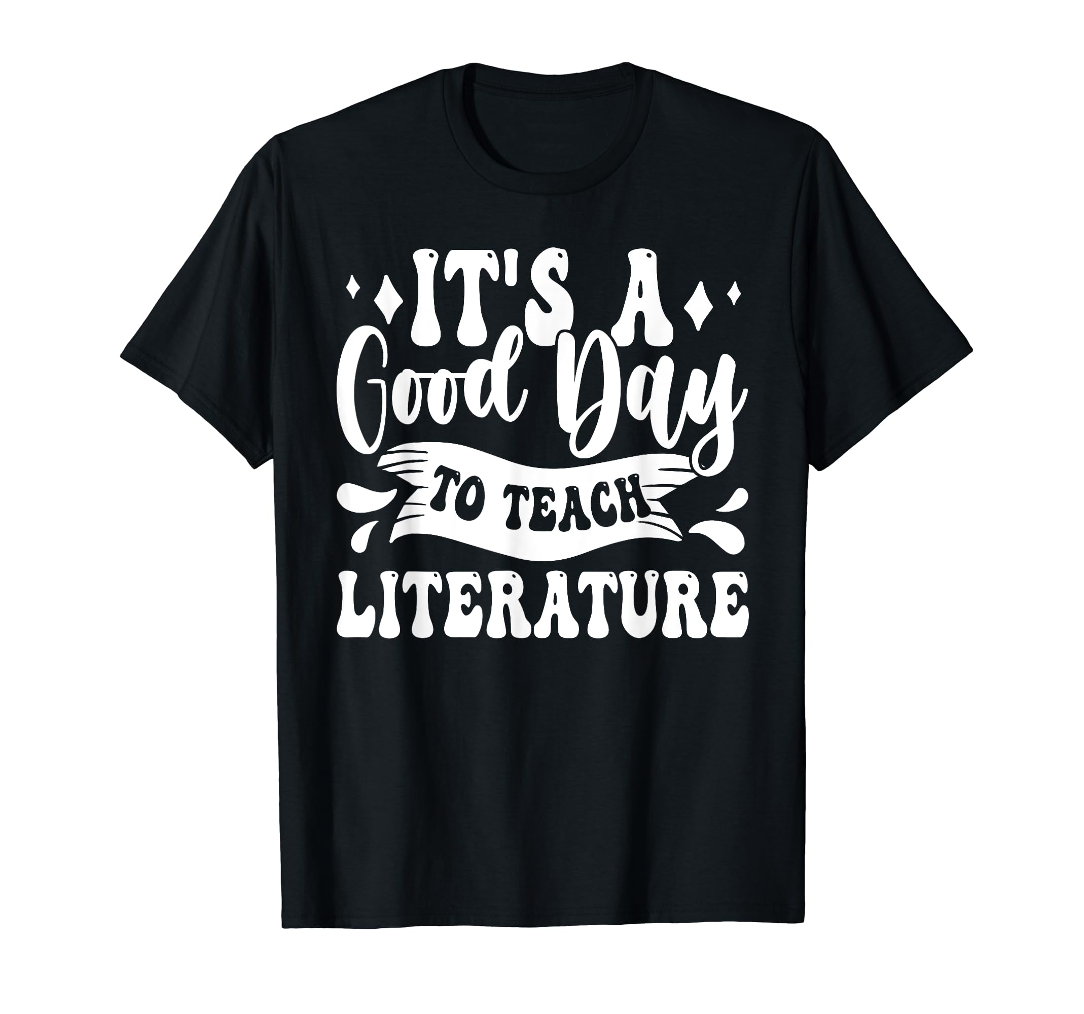 Its Good Day To Teach Literature Teacher T-Shirt - Graphic Print Men Women - T-Shirt, Sweatshirt, Hoodie