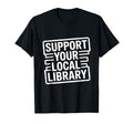 Support Your Local Library T-Shirt - Casual Everyday Wear for Adults - T-Shirt, Sweatshirt, Hoodie
