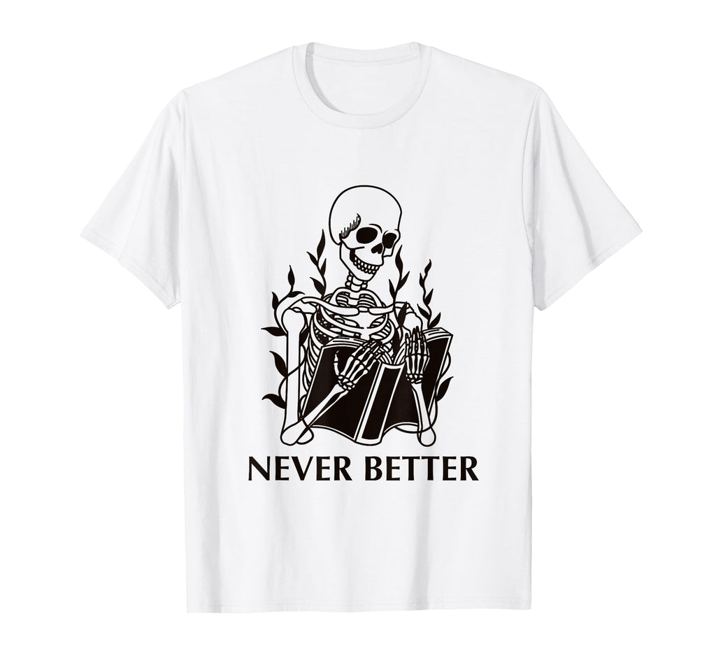 Never Better Reading Skeleton Funny T-Shirt - Unique Graphic Men Women - T-Shirt, Sweatshirt, Hoodie