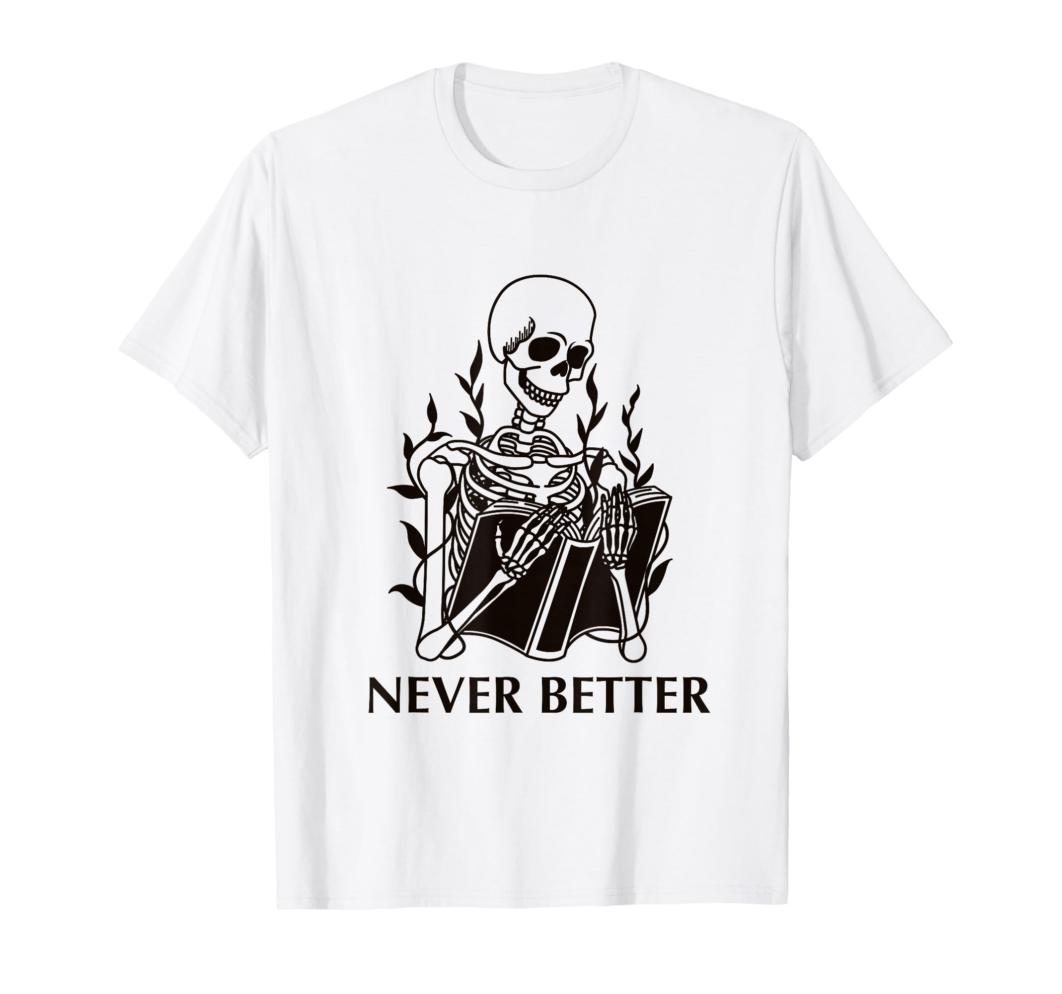 Never Better Reading Skeleton Funny T-Shirt - Unique Graphic Men Women - T-Shirt, Sweatshirt, Hoodie