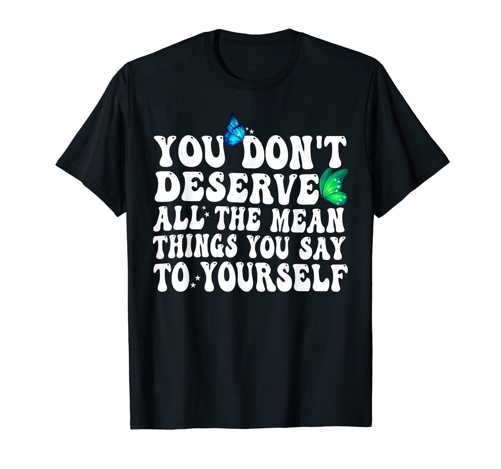 You Dont Deserve Mean Things Mental T-Shirt - Minimalist Print for Adults - T-Shirt, Sweatshirt, Hoodie