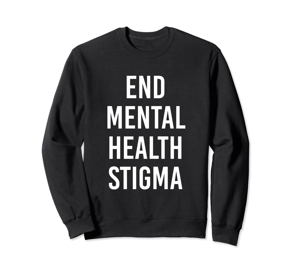 End Mental Health Stigma Mental Sweatshirt - Streetwear Style Unisex - T-Shirt, Sweatshirt, Hoodie