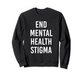 End Mental Health Stigma Mental Sweatshirt - Streetwear Style Unisex - T-Shirt, Sweatshirt, Hoodie