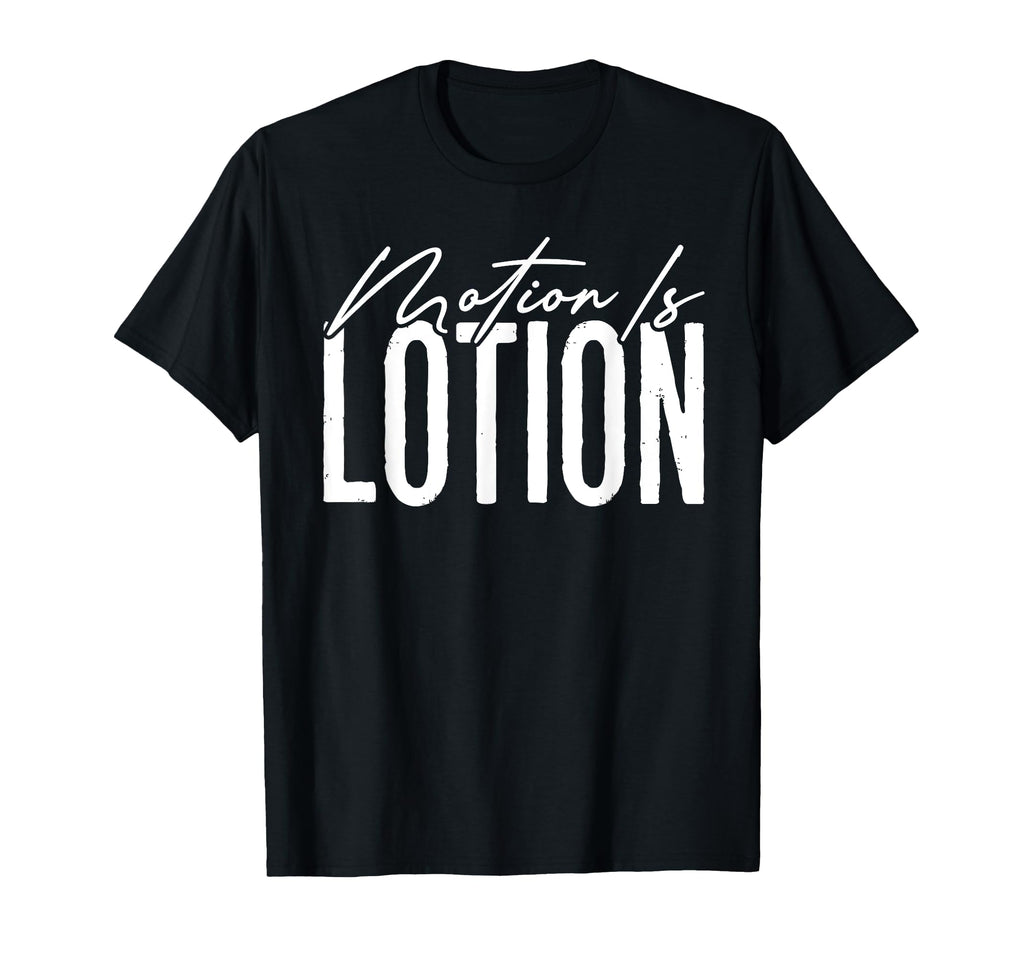 Motion Is Lotion Funny Physical Therapist T-Shirt - Trendy Graphic Unisex - T-Shirt, Sweatshirt, Hoodie