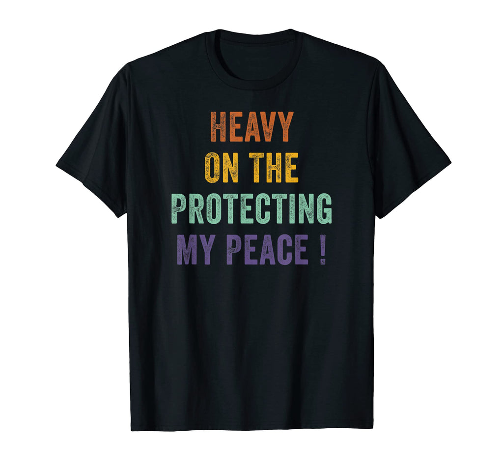Heavy Protecting My Peace Funny Sarcasm T-Shirt - Unique Graphic Unisex - T-Shirt, Sweatshirt, Hoodie