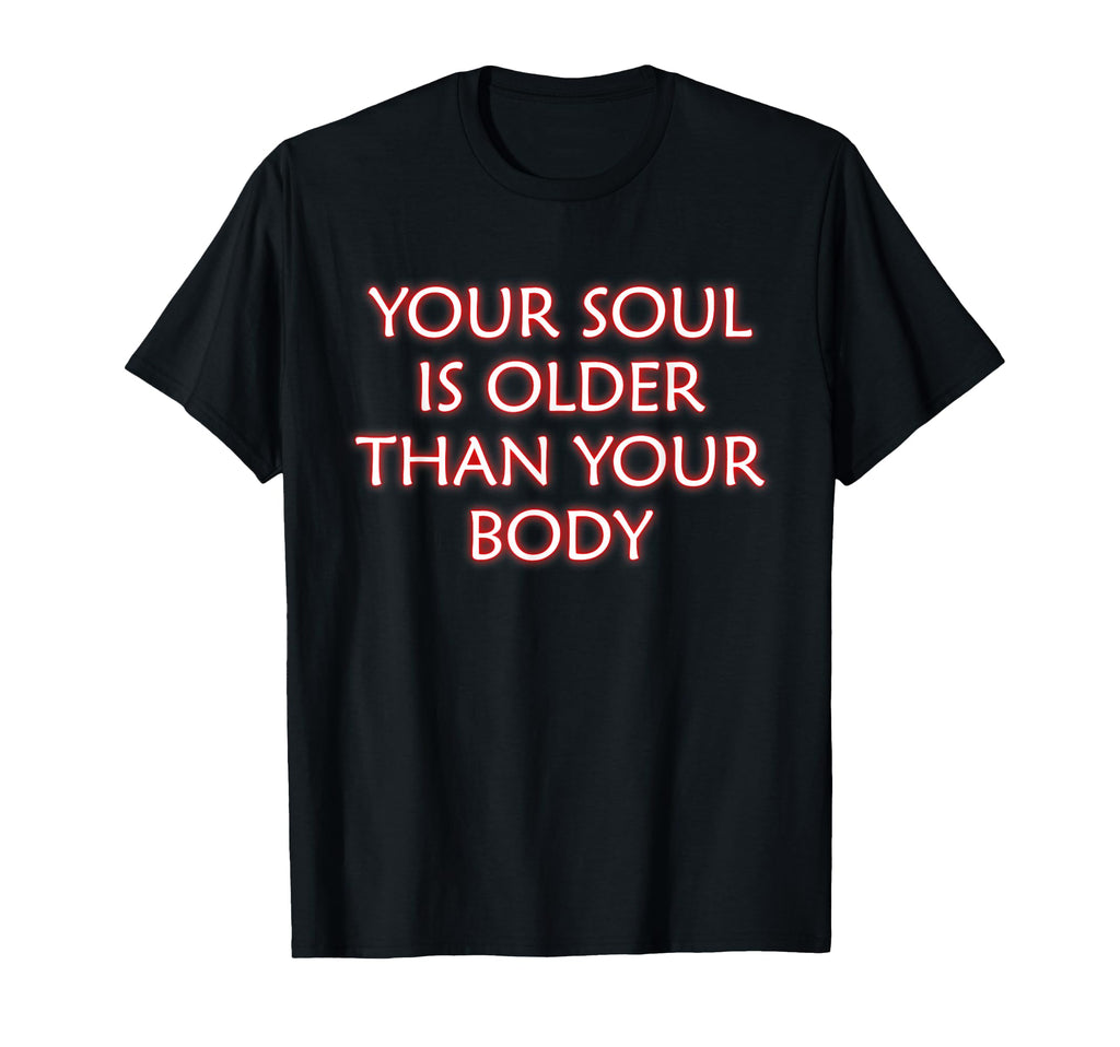 Your Soul Is Older Than Your Body T-Shirt - Minimalist Print Unisex - T-Shirt, Sweatshirt, Hoodie